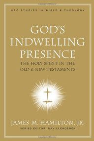 God's Indwelling Presence (The Holy Spirit in the Old and New Testaments) by James M. Hamilton, Jr., 9780805443837