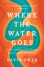 Where the Water Goes (Life and Death Along the Colorado River) - 9780735216099 by David Owen, 9780735216099