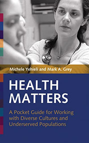 Health Matters (A Pocket Guide for Working with Diverse Cultures and Underserved Populations) by Michele Yehieli, Mark A. Grey, 9781931930208