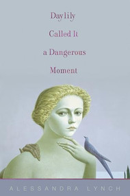 Daylily Called It a Dangerous Moment by Alessandra Lynch, 9781938584657