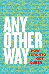 Any Other Way (How Toronto Got Queer) by Stephanie Chambers, Jane Farrow, Maureen FitzGerald, Ed Jackson, John Lorinc, Tim McCaskell, Rebecka Sheffield, Tatum Taylor, Rahim Thawer, 9781552453483