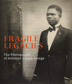 Fragile Legacies (The Photographs of Solomon Osagie Alonge) by Amy J. Staples, Flora S. Kaplan, 9781907804991