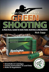 The Gun Digest Book of Green Shooting (A Practical Guide to Non-Toxic Hunting and Recreation) by Rick Sapp, 9781440213625