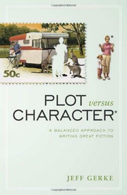 Plot Versus Character (A Balanced Approach to Writing Great Fiction) by Jeff Gerke, 9781582979922