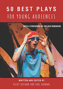 50 Best Plays for Young Audiences (Theatre-making for children and young people in England: 1965-2015) by Paul Harman, Vicky Ireland, Ken Robinson, 9781910798997