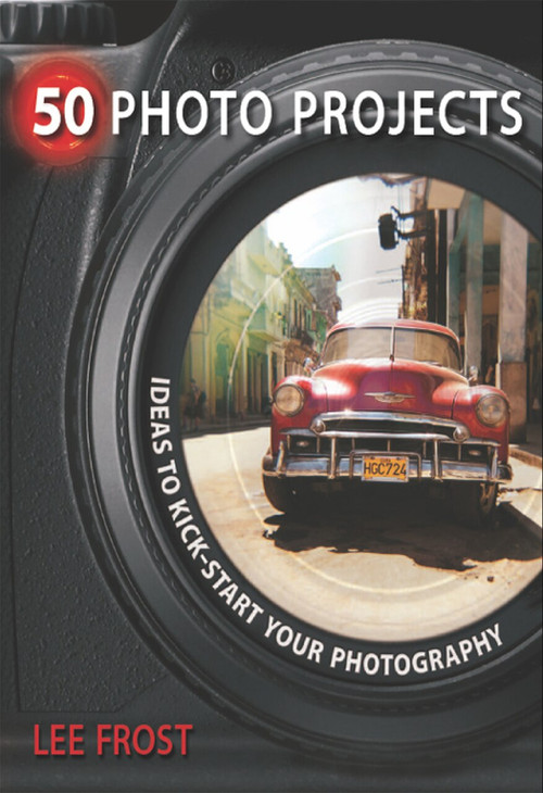 50 Photo Projects - Ideas to Kickstart Your Photography by Lee Frost, 9781446351994