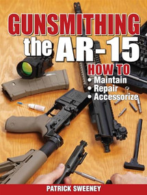 Gunsmithing the AR-15, Vol. 1 (How to Maintain, Repair, and Accessorize) by Patrick Sweeney, 9781440208997