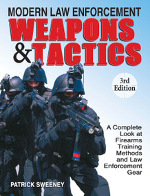 Modern Law Enforcement Weapons & Tactics by Patrick Sweeney, 9781440224584