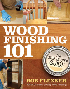 Wood Finishing 101 (The Step-by-Step Guide) by Bob Flexner, 9781440308451