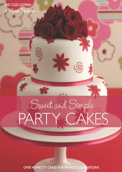 Sweet And Simple Party Cakes by May Clee Cadman, 9781446351659