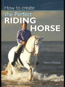 How to Create the Perfect Riding Horse by Perry Wood, 9780715335314