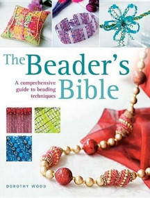 The Beader's Bible (A Comprehensive Guide to Beading Techniques) by Dorothy Wood, 9780715335369