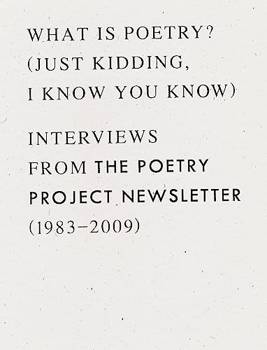 What is Poetry? (Just kidding, I know you know) (Interviews from The Poetry Project Newsletter (1983 - 2009)) by Anselm Berrigan, 9781940696393