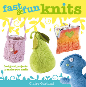 Fast & Fun Knits (Feel good projects to make you smile) by Claire Garland, 9781446354636