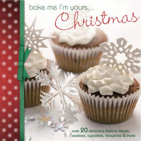 Bake Me I'm Yours...Christmas (Over 20 delicious festive treats - cookies, cupcakes, brownies & more) by Various, 9781446354995