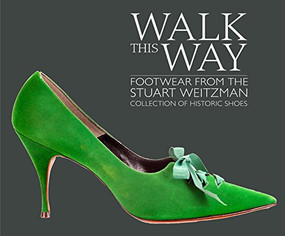 Walk this Way (Footwear from the Stuart Weitzman Collection of Historic Shoes) by Edward Maeder, Stuart Weitzman, Valerie Paley, 9781911282143