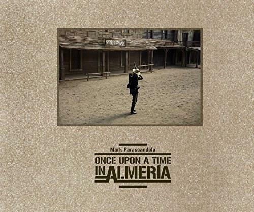 Once Upon a Time in Almería (The Legacy of Hollywood in Spain) by Mark Parascandola, Alex Cox, 9781942084396