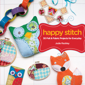 Happy Stitch (30 Felt and Fabric Projects for Everyday) by Jodie Rackley, 9781440318573