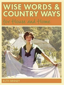 Wise Words and Country Ways for House and Home (Traditional Advice and Whether It Works Today) by Ruth Binney, 9781446356753