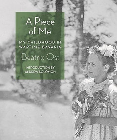 A Piece of Me (My Childhood in Wartime Bavaria) by Beatrix Ost, Andrew Solomon, 9781933527918