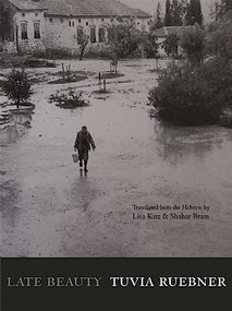 Late Beauty (Poems by Tuvia Ruebner) by Tuvia Ruebner, Lisa Katz, Shahar Bram, 9781938890116
