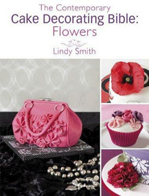 The Contemporary Cake Decorating Bible: Flowers (A sample chapter from The Contemporary Cake Decorating Bible) by Lindy Smith, 9781446358689