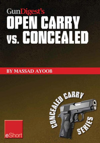 Gun Digest’s Open Carry vs. Concealed eShort (Open carry is a complicated issue. Get familiar with the laws, states & handguns involved in the world of open vs. concealed weapons.) by Massad Ayoob, 9781440234248