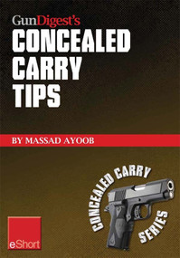 Gun Digest’s Concealed Carry Tips eShort (Get the best concealed carry tips, handgun training advice & CCW insight from Massad Ayoob.) by Massad Ayoob, 9781440234286