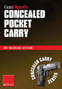 Gun Digest’s Concealed Pocket Carry eShort (In all kinds of weather & pocket holsters are the ultimate in concealment holsters) by Massad Ayoob, 9781440234187