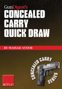 Gun Digest’s Concealed Carry Quick Draw eShort (Practical concealed carry draw techniques – be smoother and faster with concealment holsters) by Massad Ayoob, 9781440234224