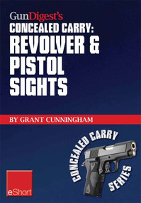Gun Digest’s Revolver & Pistol Sights for Concealed Carry eShort (Laser sights for pistols & effective sight pictures for revolver shooting.) by Grant Cunningham, 9781440233937
