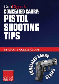 Gun Digest’s Pistol Shooting Tips for Concealed Carry Collection eShort (How to shoot a handgun accurately by mastering the double action trigger and clear malfunctions.) by Grant Cunningham, 9781440233944