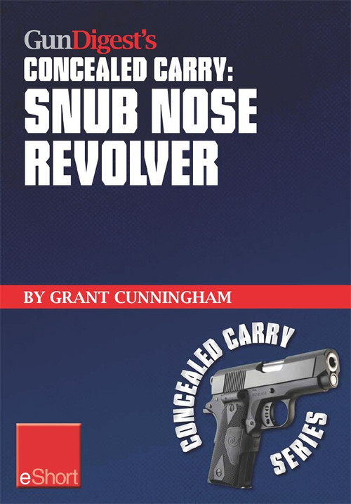 Gun Digest's Concealed Carry - Snub Nose Revolver by Grant Cunningham, 9781440234057
