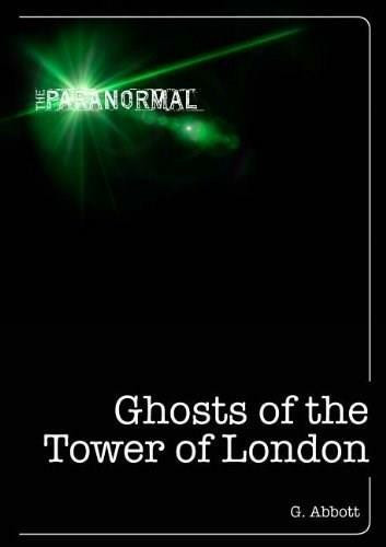 Ghosts of the Tower of London by Geoff Abbott, 9781446358429