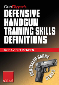 Gun Digest's Defensive Handgun Training Skills Definitions eShort (Discover the most-used terms from the world of defensive handguns. Get definitions & examples related to shooting tips, techniques, drills & skills.) by David Fessenden, 9781440234330