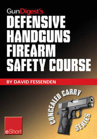 Gun Digest's Defensive Handguns Firearm Safety Course eShort (Must-know handgun safety techniques, shooting tips, certificate courses & combat drills. Discover the top firearm safety skills, rules & questions.) by David Fessenden, 9781440234354