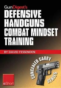Gun Digest's Defensive Handguns Combat Mindset Training eShort (Col. Jeff Cooper demos essential defensive handgun shooting tips & techniques. Learn proper defense handgun use, combat skills & safety courses.) by David Fessenden, 9781440234378
