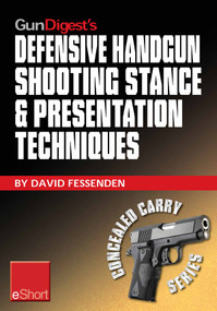 Gun Digest's Defensive Handgun Shooting Stance & Presentation Techniques eShort (Learn the proper stance for shooting a handgun + basic presentation or "draw") by David Fessenden, 9781440234460