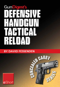 Gun Digest's Defensive Handgun Tactical Reload eShort (Learn how to reload  for emergency, tactical, and administrative use.) by David Fessenden, 9781440234484