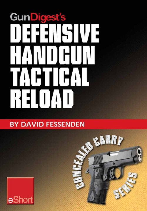 Gun Digest's Defensive Handgun Tactical Reload eShort (Learn how to reload  for emergency, tactical, and administrative use.) by David Fessenden, 9781440234484