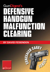 Gun Digest's Defensive Handgun Malfunction Clearing eShort (Learn the three main types of handgun malfunction and how to clear them.) by David Fessenden, 9781440234491