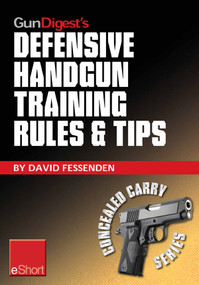 Gun Digest's Defensive Handgun Training Rules and Tips eShort (Practical tips and rules for CCW and home defensive handgun training) by David Fessenden, 9781440234392