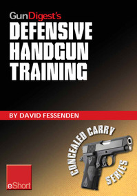 Gun Digest's Defensive Handgun Training eShort (The basics of dry fire and live fire handgun practice for defensive handgunning.) by David Fessenden, 9781440234422