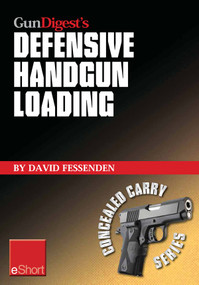 Gun Digest's Defensive Handgun Loading eShort (Learn fast gun reloading and unload your handgun quickly and safely.) by David Fessenden, 9781440234439