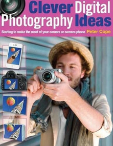 Clever Digital Photography Ideas (Starting to make the most of your camera or camera phone) by Peter Cope, 9781446358801