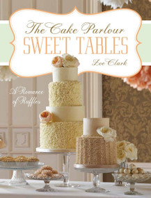 Sweet Tables - A Romance of Ruffles (A collection of sensuous desserts from Zoe Clark's The Cake Parlour Sweet Tables) by Zoe Clark, 9781446359051