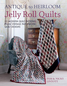 Antique To Heirloom Jelly Roll Quilts (Stunning Ways to Make Modern Vintage Patchwork Quilts) by Pam Lintott, Nicky Lintott, 9781446301821
