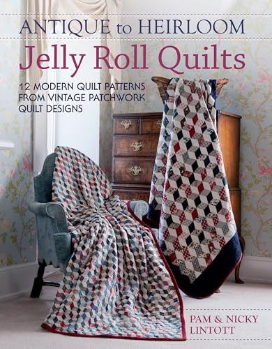 Antique To Heirloom Jelly Roll Quilts (Stunning Ways to Make Modern Vintage Patchwork Quilts) by Pam Lintott, Nicky Lintott, 9781446301821