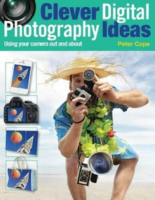Clever Digital Photography Ideas: Using Your Camera Out and About by Peter Cope, 9781446359358