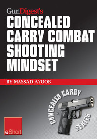 Gun Digest's Combat Shooting Mindset Concealed Carry eShort (Learn essential combat mindset tactics & techniques. Stay sharp with defensive shooting skills, drills & tips.) by Massad Ayoob, 9781440235269